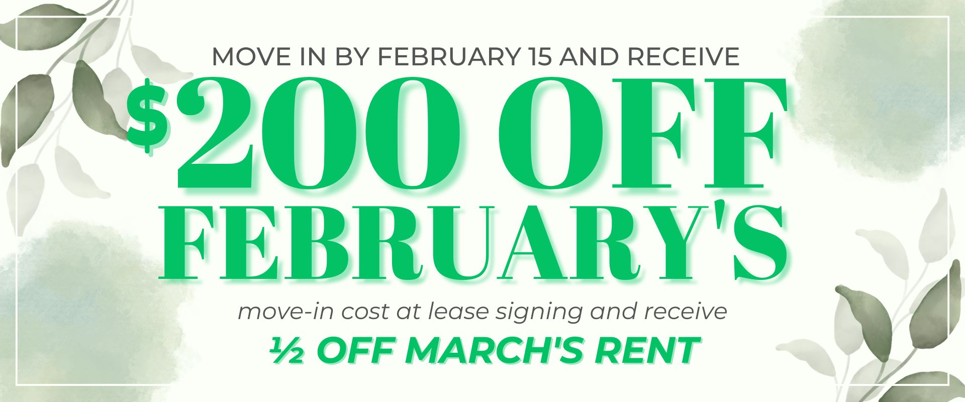 Move In by February 15. Receive $200 off February's move in cost at lease signing and receive ½ off March's Rent.